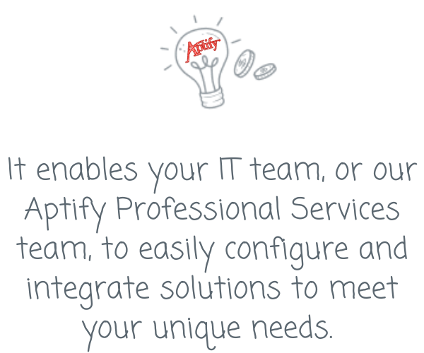It enables your IT team, or our Aptify Professional Services team, to easily configure and integrate solutions to meet your unique needs. 